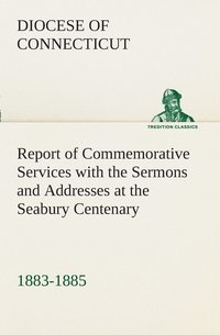 bokomslag Report of Commemorative Services with the Sermons and Addresses at the Seabury Centenary, 1883-1885.