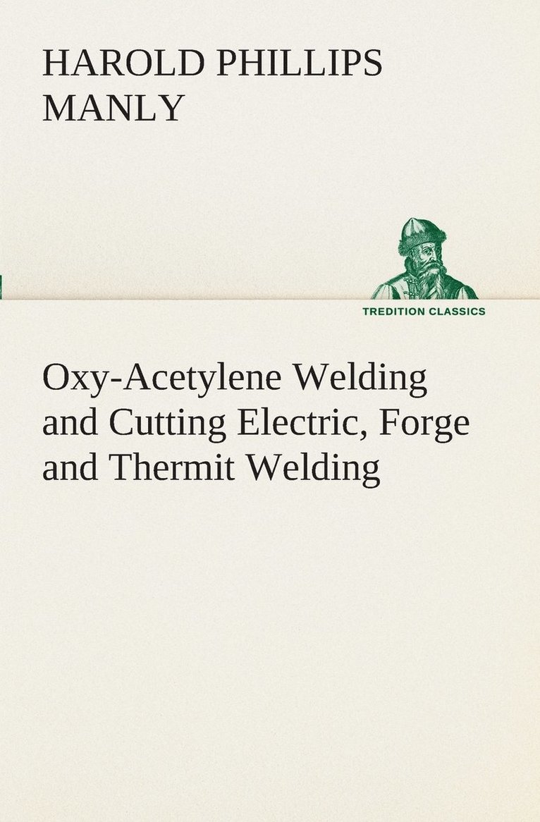 Oxy-Acetylene Welding and Cutting Electric, Forge and Thermit Welding together with related methods and materials used in metal working and the oxygen process for removal of carbon 1