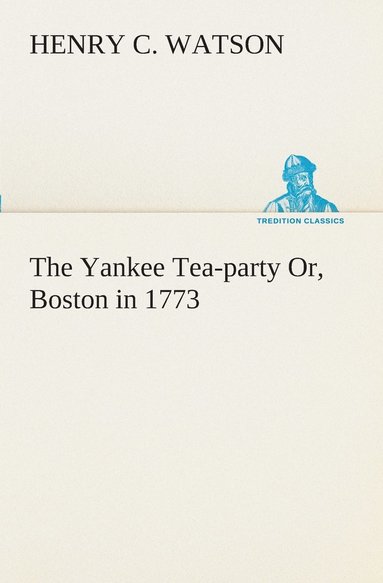 bokomslag The Yankee Tea-party Or, Boston in 1773