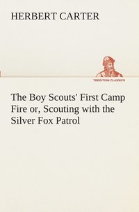 bokomslag The Boy Scouts' First Camp Fire or, Scouting with the Silver Fox Patrol