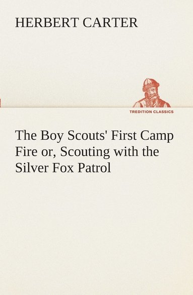 bokomslag The Boy Scouts' First Camp Fire or, Scouting with the Silver Fox Patrol