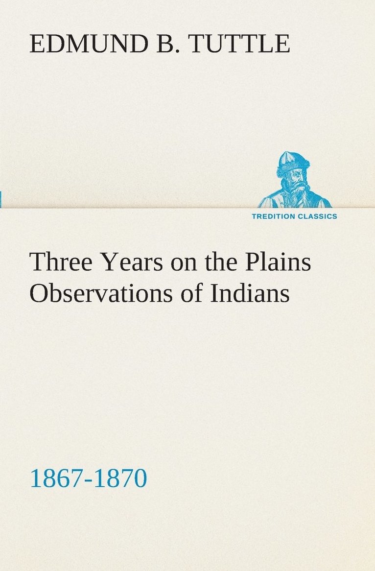 Three Years on the Plains Observations of Indians, 1867-1870