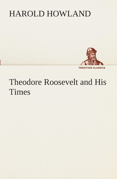 bokomslag Theodore Roosevelt and His Times