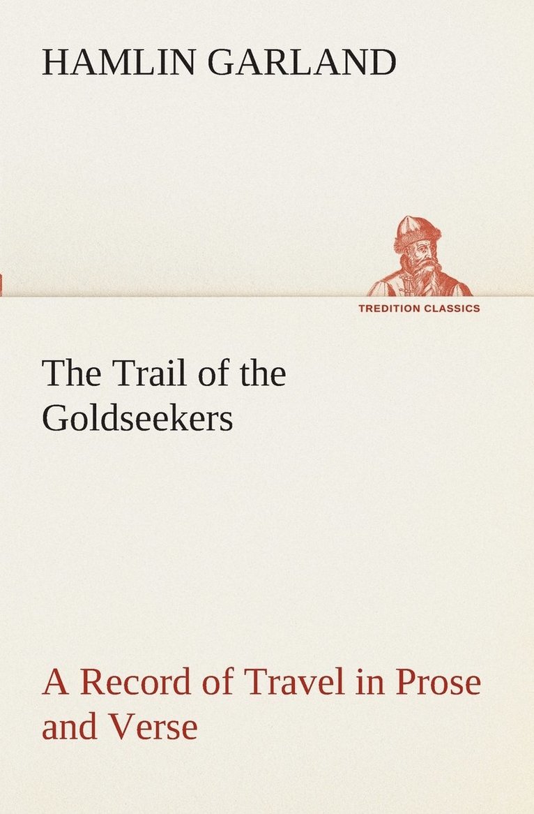 The Trail of the Goldseekers A Record of Travel in Prose and Verse 1