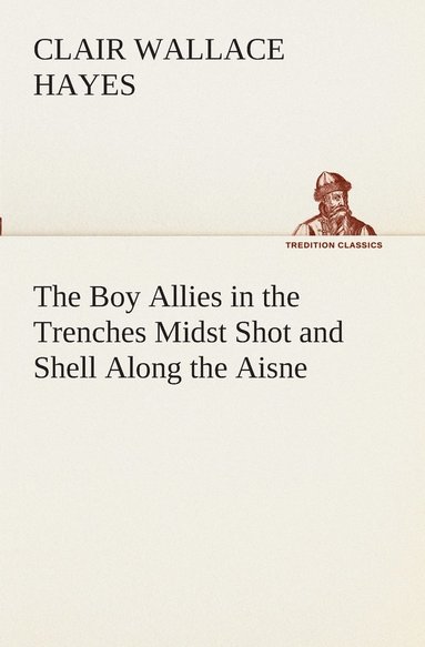 bokomslag The Boy Allies in the Trenches Midst Shot and Shell Along the Aisne