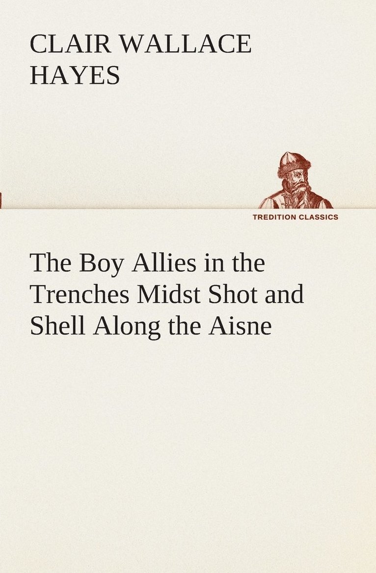 The Boy Allies in the Trenches Midst Shot and Shell Along the Aisne 1