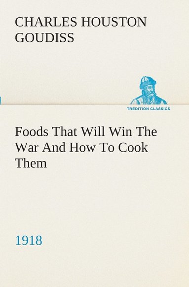 bokomslag Foods That Will Win The War And How To Cook Them (1918)