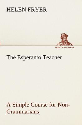 The Esperanto Teacher A Simple Course for Non-Grammarians 1