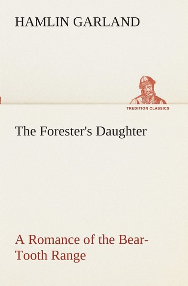 bokomslag The Forester's Daughter A Romance of the Bear-Tooth Range