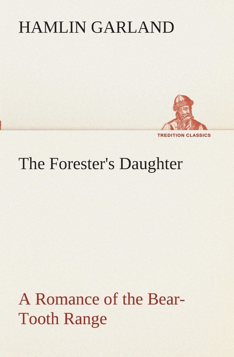 The Forester's Daughter A Romance of the Bear-Tooth Range 1