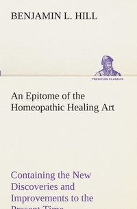 bokomslag An Epitome of the Homeopathic Healing Art Containing the New Discoveries and Improvements to the Present Time