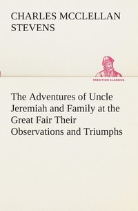 bokomslag The Adventures of Uncle Jeremiah and Family at the Great Fair Their Observations and Triumphs