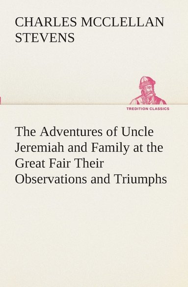 bokomslag The Adventures of Uncle Jeremiah and Family at the Great Fair Their Observations and Triumphs