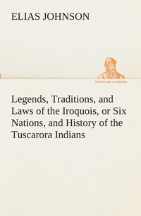 bokomslag Legends, Traditions, and Laws of the Iroquois, or Six Nations, and History of the Tuscarora Indians