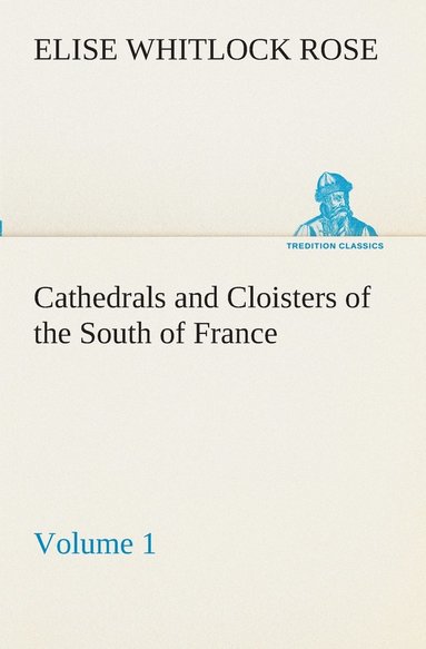 bokomslag Cathedrals and Cloisters of the South of France, Volume 1