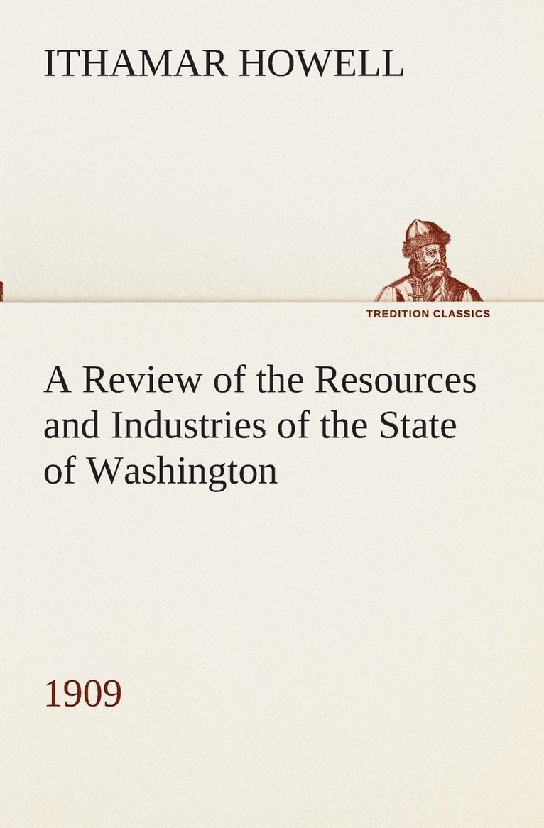 A Review of the Resources and Industries of the State of Washington, 1909 1