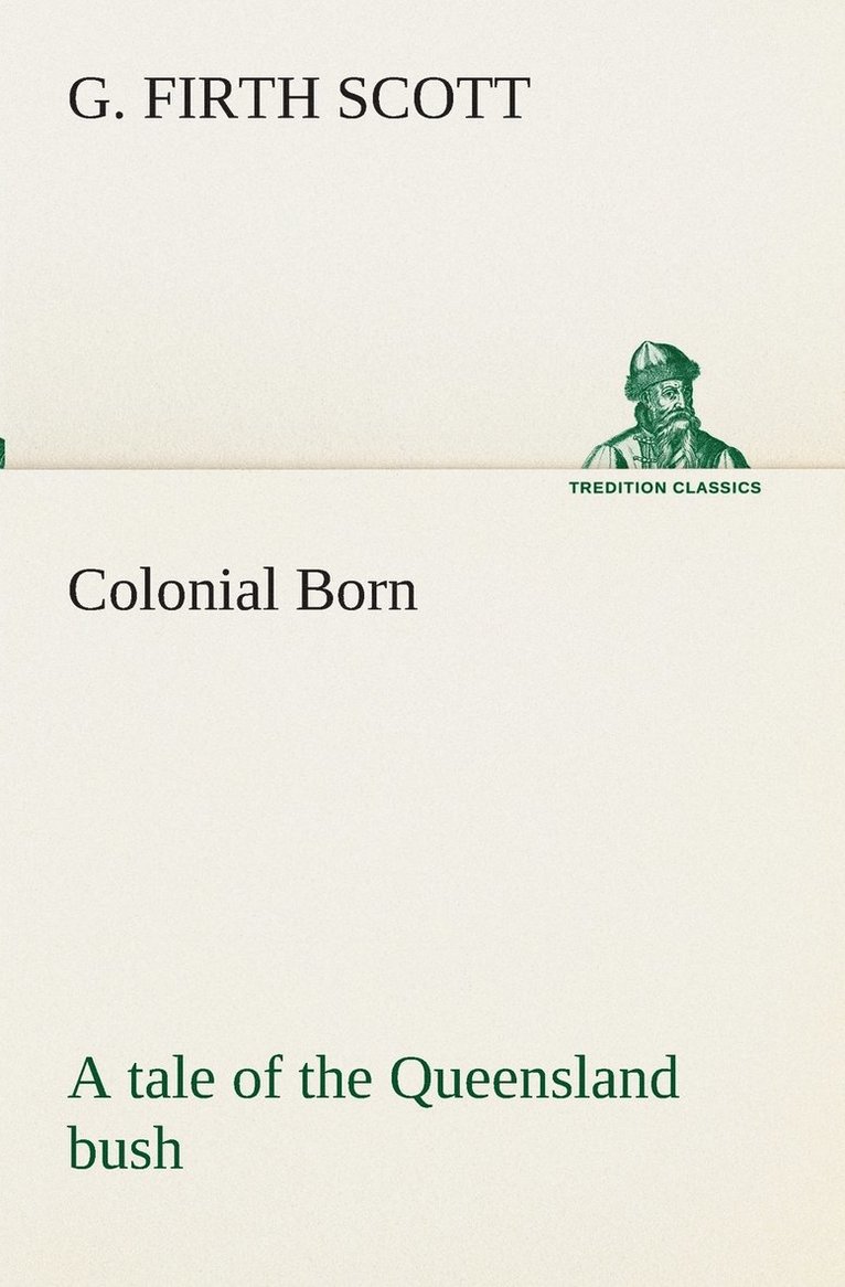 Colonial Born A tale of the Queensland bush 1