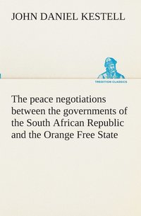 bokomslag peace negotiations between the governments of the South African Republic and the Orange Free State, and the representatives of the British government, which terminated in the peace concluded at Ver...