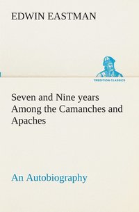 bokomslag Seven and Nine years Among the Camanches and Apaches An Autobiography