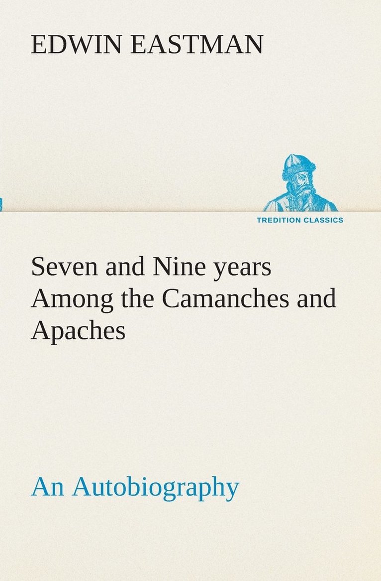 Seven and Nine years Among the Camanches and Apaches An Autobiography 1