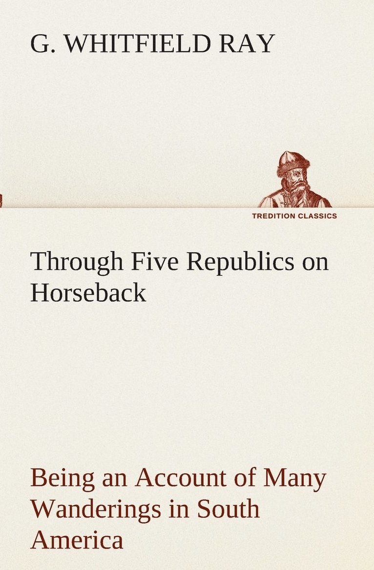 Through Five Republics on Horseback, Being an Account of Many Wanderings in South America 1