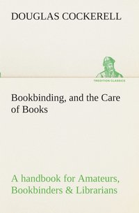 bokomslag Bookbinding, and the Care of Books A handbook for Amateurs, Bookbinders & Librarians