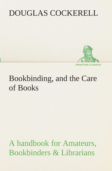 bokomslag Bookbinding, and the Care of Books A handbook for Amateurs, Bookbinders & Librarians