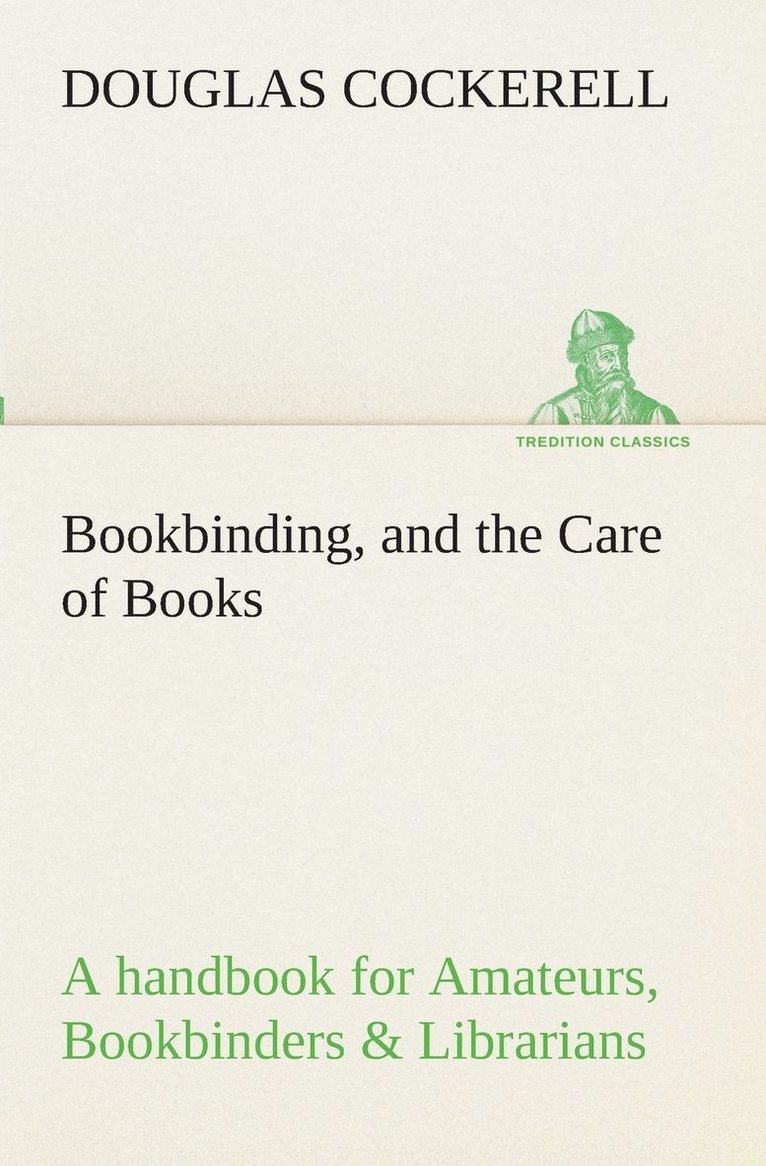 Bookbinding, and the Care of Books A handbook for Amateurs, Bookbinders & Librarians 1