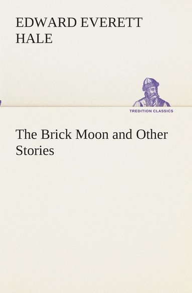 Edward Everett Hale - Brick Moon and Other Stories, Häftad