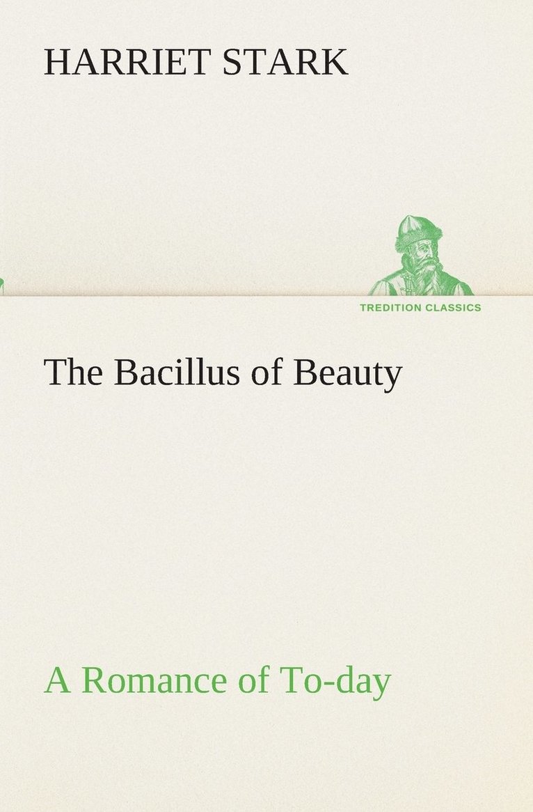 The Bacillus of Beauty A Romance of To-day 1