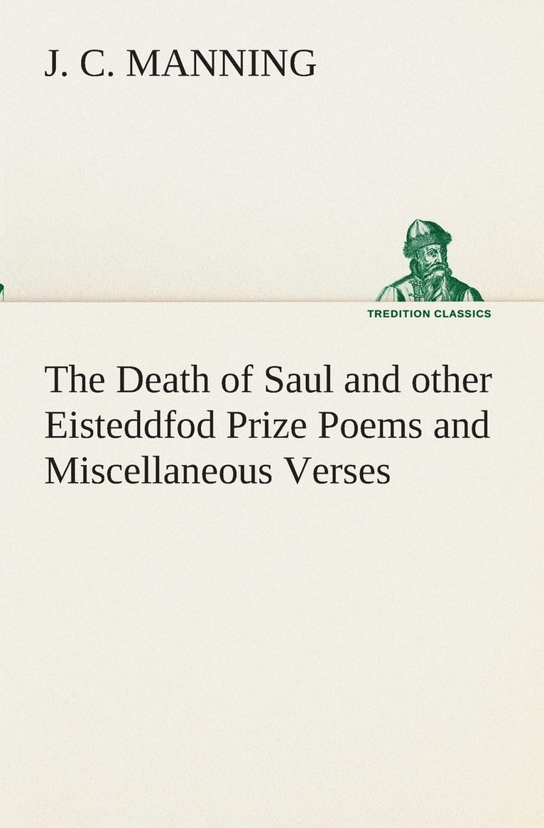 J C Manning, J. C. Manning - Death of Saul and other Eisteddfod Prize Poems and Miscellaneous Verses, Häftad