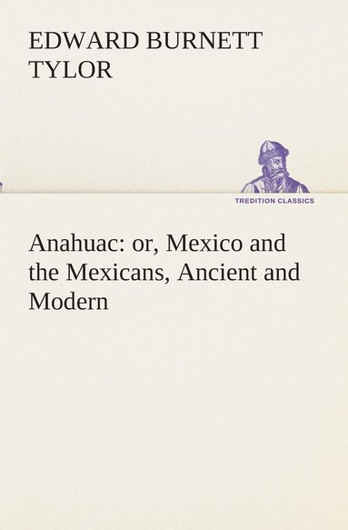 Edward Burnett Tylor - Anahuac, Häftad