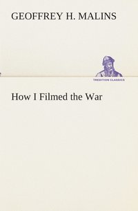 bokomslag How I Filmed the War A Record of the Extraordinary Experiences of the Man Who Filmed the Great Somme Battles, etc.