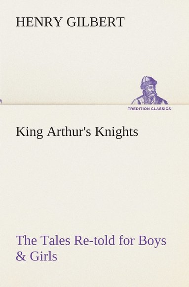 bokomslag King Arthur's Knights The Tales Re-told for Boys & Girls