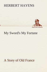 bokomslag My Sword's My Fortune A Story of Old France