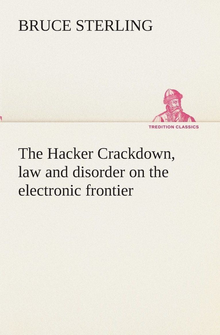 The Hacker Crackdown, law and disorder on the electronic frontier 1