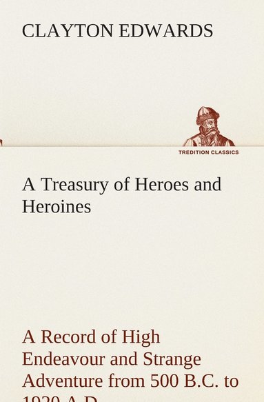 bokomslag A Treasury of Heroes and Heroines A Record of High Endeavour and Strange Adventure from 500 B.C. to 1920 A.D.