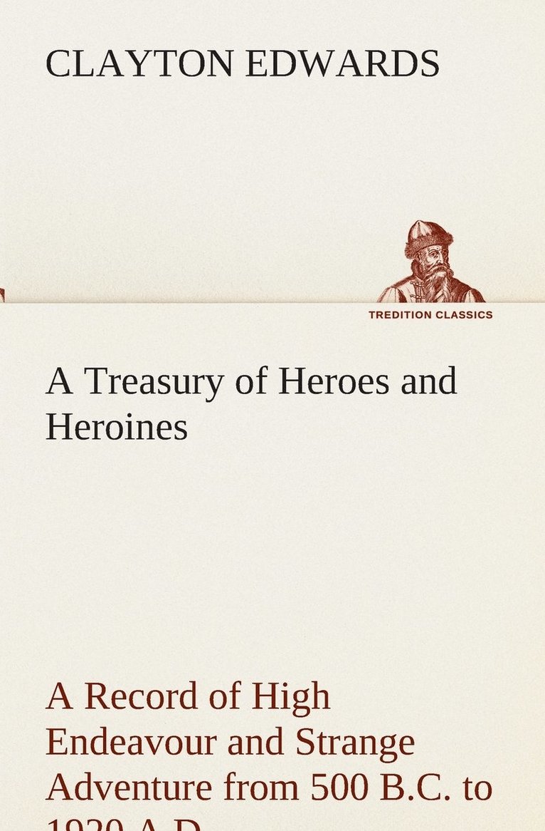Clayton Edwards - Treasury of Heroes and Heroines A Record of High Endeavour and Strange Adventure from 500 B.C. to 1920 A.D., Häftad