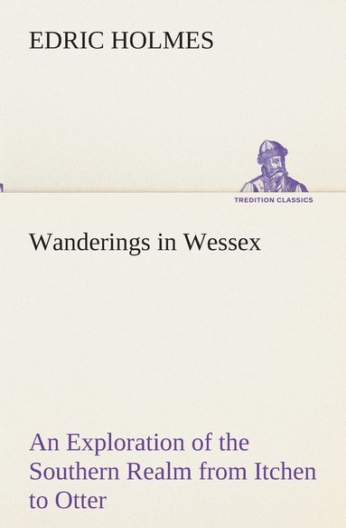 bokomslag Wanderings in Wessex An Exploration of the Southern Realm from Itchen to Otter