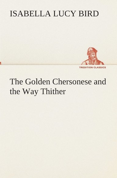 bokomslag The Golden Chersonese and the Way Thither