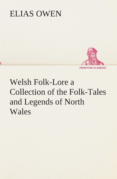 Elias Owen - Welsh Folk-Lore a Collection of the Folk-Tales and Legends of North Wales, Häftad