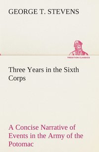 bokomslag Three Years in the Sixth Corps A Concise Narrative of Events in the Army of the Potomac, from 1861 to the Close of the Rebellion, April, 1865