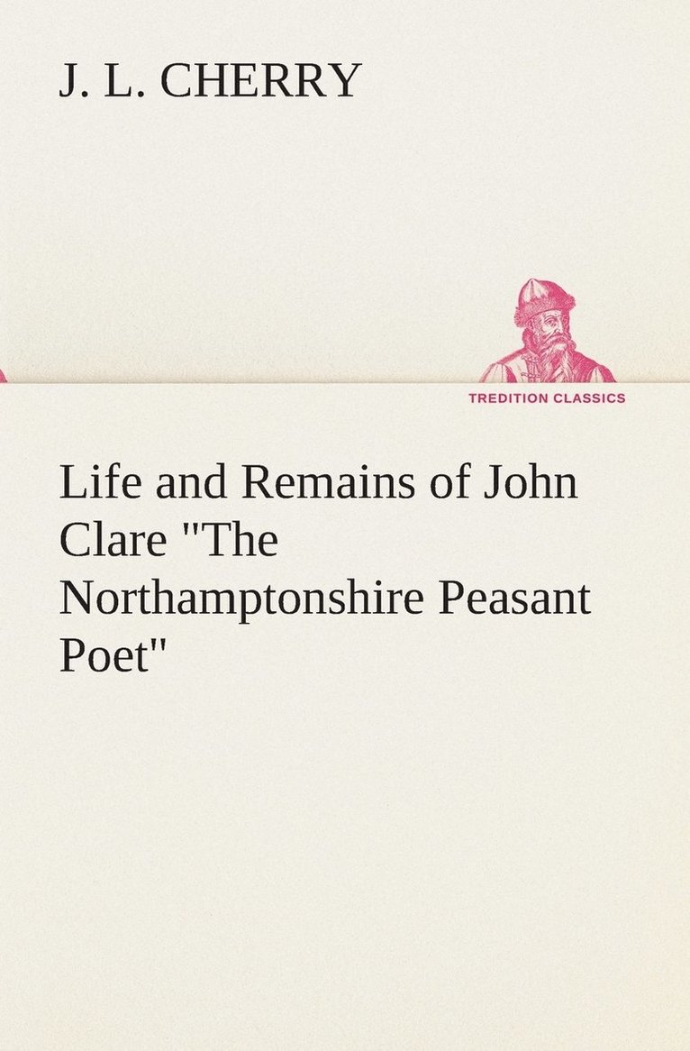 Life and Remains of John Clare The Northamptonshire Peasant Poet