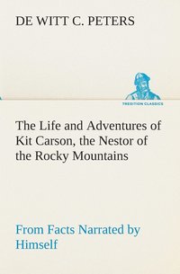 bokomslag The Life and Adventures of Kit Carson, the Nestor of the Rocky Mountains, from Facts Narrated by Himself