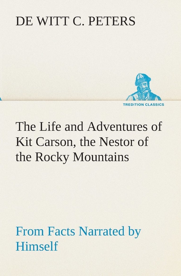 De Witt C Peters, De Witt C. Peters, de Witt C. Peters - Life and Adventures of Kit Carson, the Nestor of the Rocky Mountains, from Facts Narrated by Himself, Häftad