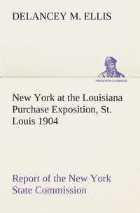 bokomslag New York at the Louisiana Purchase Exposition, St. Louis 1904 Report of the New York State Commission