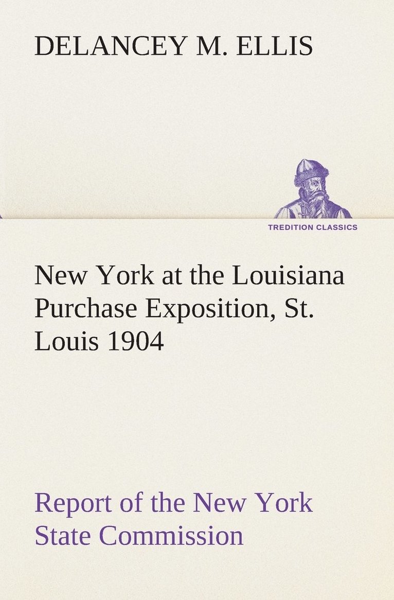 New York at the Louisiana Purchase Exposition, St. Louis 1904 Report of the New York State Commission 1