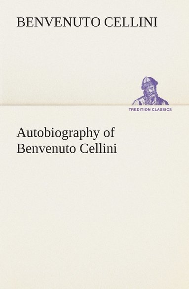 bokomslag Autobiography of Benvenuto Cellini