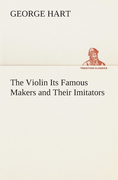 George Hart - Violin Its Famous Makers and Their Imitators, Häftad