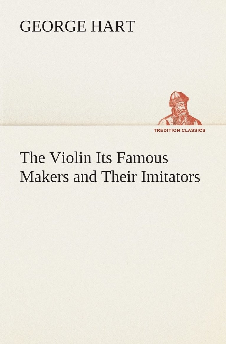 The Violin Its Famous Makers and Their Imitators 1